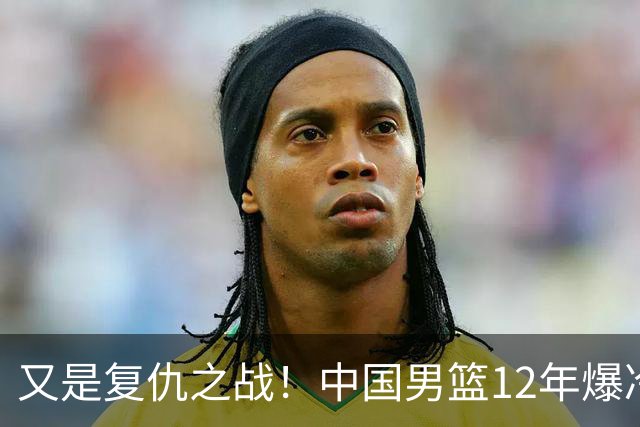 又是复仇之战！中国男篮12年爆冷不敌日本刷新亚运会最差战绩